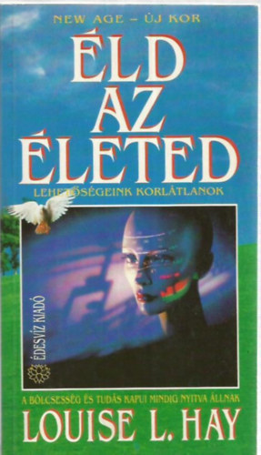 Louise L. Hay - Éld az életed! - Lehetőségeink korlátlanok (A bölcsesség és tudás kapui mindig nyitva állnak)