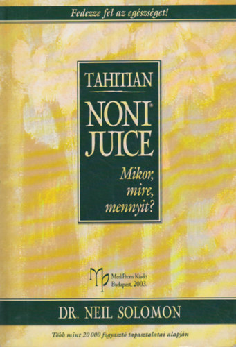 Tahitian Noni Juice: Mikor, mire, mennyit? + Noni. Morinda citrifolia: A trpusok ajndka az egszsg megrzshez s helyrelltshoz