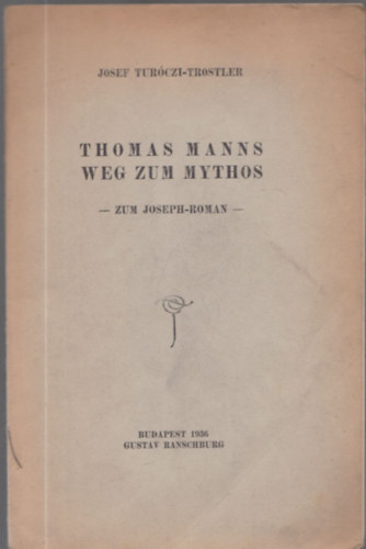 Josef Turóczi-Trostler - Thomas Manns Weg Zum Mythos - Zum Joseph-Roman (Dedikált)