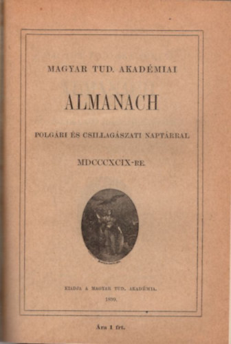 Magyar Tudom�nyos Akad�miai Almanach polg�ri �s csillag�szati napt�rral MDCCCXVI-ra �s MDCCCXCIX-re (2 �vfolyam egybek�tve)