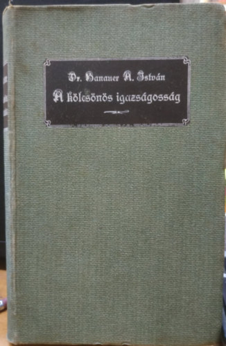 Dr. Hanauer A. Istvn - A klcsns igazsgossg a kath. erklcstanban klns tekintettel a magyar magnjogra