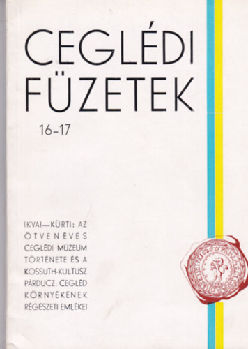 Cegl�di f�zetek 16-17 - Az �tven �ves Cegl�di M�zeum t�rt�nete �s a Kossuth-kultusz ...