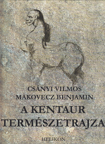 Csányi Vilmos; Makovecz Benjamin - A kentaur természetrajza