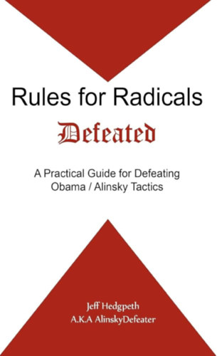 Jeff Hedgpeth - Rules for Radicals Defeated: A Practical Guide for Defeating Obama/Alinsky Tactics (A legy�z�tt radik�lisok szab�lyai: Gyakorlati �tmutat� Obama/Alinsky taktik�k legy�z�s�hez angol nyelven)