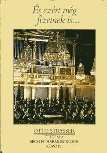 Otto Strasser - �s ez�rt m�g fizetnek is... �letem a B�csi Filharmonikusok k�z�tt
