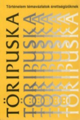 Benkes Mihály (szerk.) - Töripuska - Történelem témavázlatok érettségizőknek