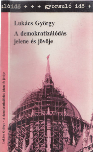Luk�cs Gy�rgy - A demokratiz�l�d�s jelene �s j�v�je (Gyorsul� id�)
