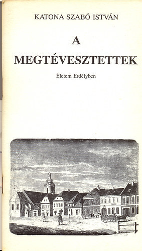 Katona Szab Istvn - A megtvesztettek - letem Erdlyben I. - Gylletben szlettem