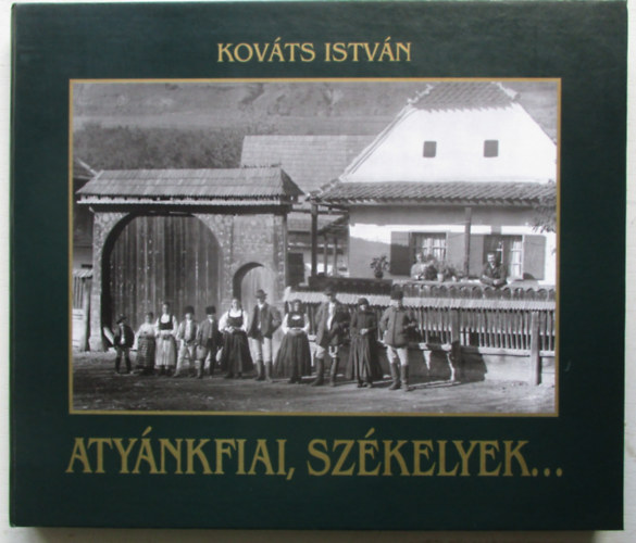 Kovács István - Atyánkfiai, székelyek...
