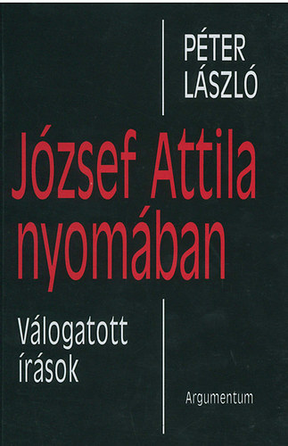 P�ter L�szl� - J�zsef Attila nyom�ban - V�logatott �r�sok