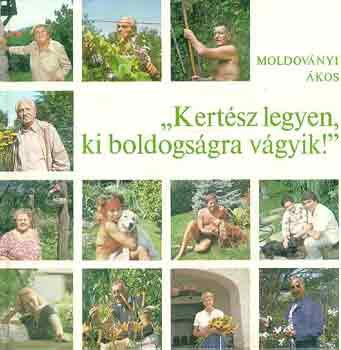 Moldoványi Ákos - "Kertész legyen, ki boldogságra vágyik!"