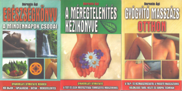 Berente Ági - 3 db Berente Ági kötet: A méregtelenítés kézikönyve - Egészségkönyv (A Mindennapok csodái) - Gyógyító masszázs otthon