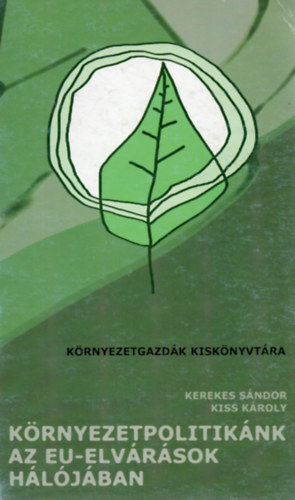 Kerekes S�ndor Kiss K�roly  (szerk.) - K�rnyezetpolitik�nk az EU-elv�r�sok h�l�j�ban