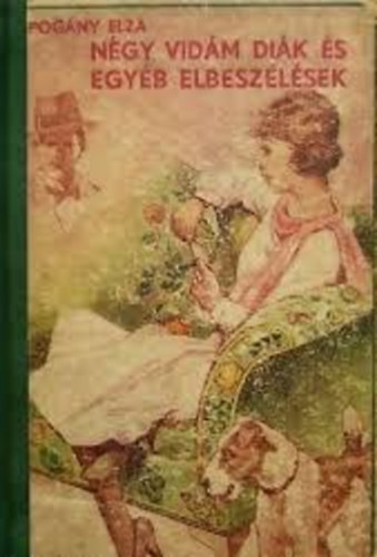 Pogány Elza - Négy vidám diák és egyeb elbeszélések - 16 eredeti rajzzal illusztrált