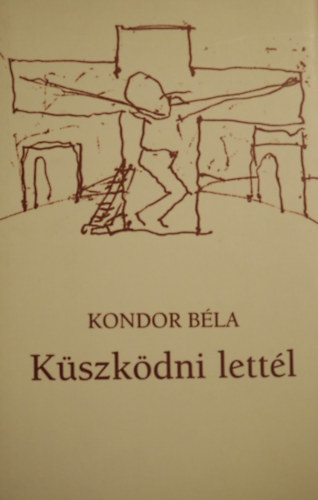 Kondor Béla - Küszködni lettél