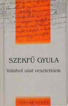 Szekf� Gyula - Valahol utat vesztett�nk
