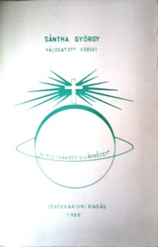 Sántha György - Sántha György válogatott versei - "Nincs csak egy világnézet" - Centenáriumi kiadás