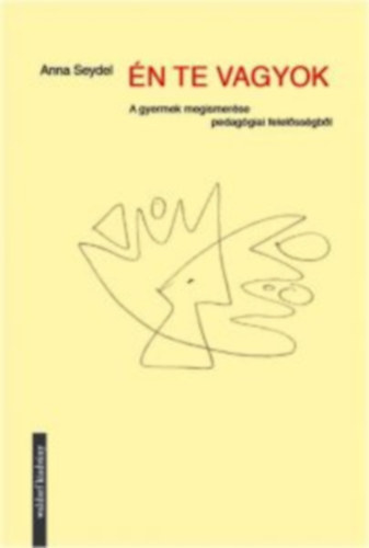 Anna Seydel - n Te vagyok - A gyermek megismerse pedaggiai felelssgbl