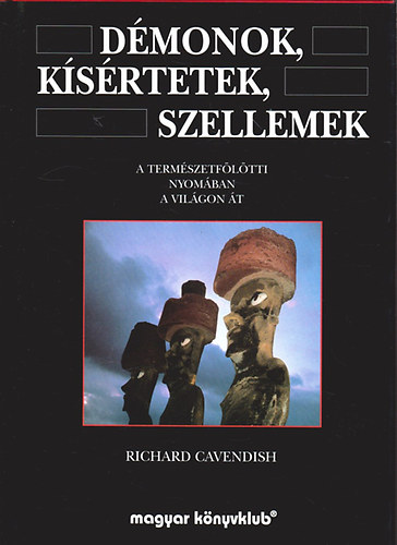 Richard Cavendish - D�monok, k�s�rtetek, szellemek - A term�szetf�l�tti nyom�ban a vil�gon �t