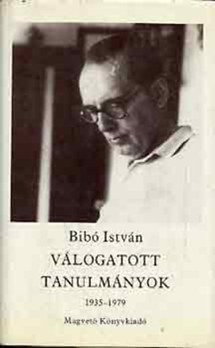 Bib� Istv�n - V�logatott tanulm�nyok 1935-1979