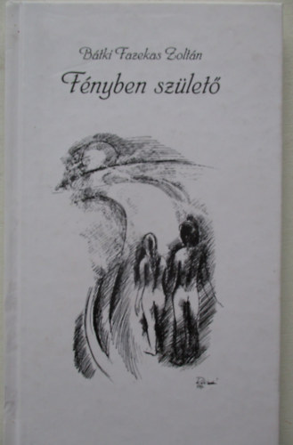 B�tki Fazekas Zolt�n - F�nyben sz�let� (dedik�lt)