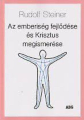 Rudolf Steiner - Az emberis�g fejl�d�se �s Krisztus megismer�se