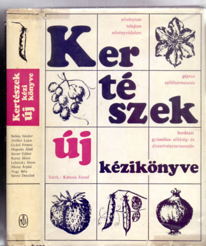 Katona József (szerk.) - Kertészek új kézikönyve (Növénytan, talajtan, növényvédelem - Géptan, szőlőtermesztés - Borászat, gyümölcs- zöldség- és dísznövénytermesztés - 281 ábrával)