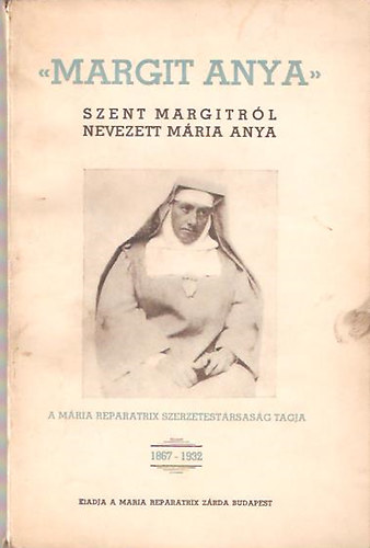 Mria Reparatrix Zrda - Margit anya (Szent Margitrl nevezett Mria anya 1867-1932)