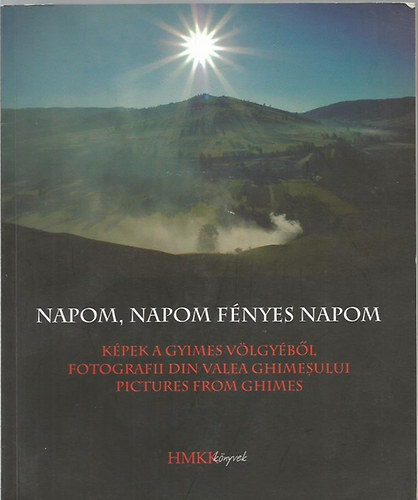 Cseke G�bor  (szerk.) - Napom, napom f�nyes napom - K�pek a Gyimes v�lgy�b�l