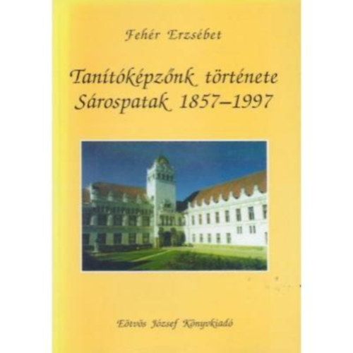 Fehr Erzsbet - Tantkpznk trtnete. Srospatak, 1857-1997