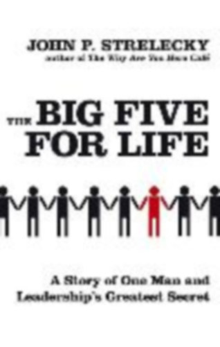 John P. Strelecky - The Big Five for Life - A Story of one Man and Leadership's Greatest Secret