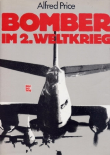Alfred Price - Bomber Im 2. Weltkrieg. Entwicklung, Einsatz, Taktik.