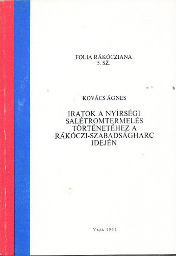 Kovcs gnes - Iratok a nyrsgi saltromtermels trtnethez a Rkczi-szabadsgharc idejn (Folia Rkcziana 5.sz.)