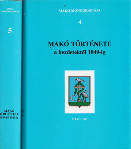 Szab� Ferenc - Mak� t�rt�nete 4. �s 5. k�tet (egy�tt): A kezdetekt�l 1849-ig, 1849-t�l 1920-ig