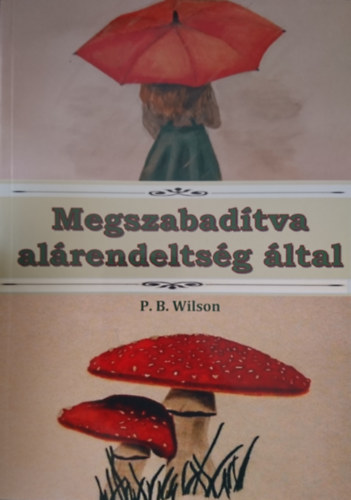 P. B. Wilson - Megszabadtva alrendeltsg ltal