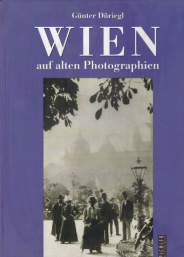 G�nter D�riegl - Wien - auf alten Photographien (B�cs r�gi f�nyk�peken - n�met nyelv�)