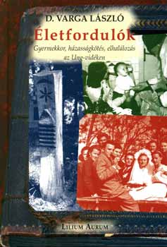 D. Varga Lszl - letfordulk - Gyermekkor, hzassgkts, elhallozs az Ung-vidken