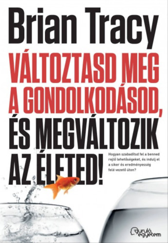 Brian Tracy - Változtasd meg a gondolkodásod, és megváltozik az életed!