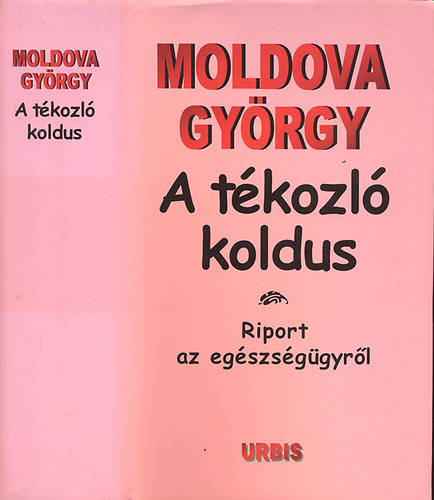 Moldova Gyrgy - A tkozl koldus I-III. (A teljes m egy ktetben) -- A szerz ltal alrt pldny