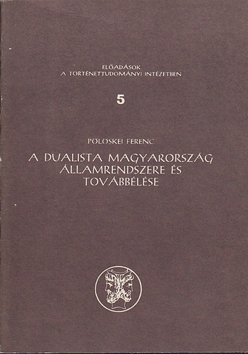 P�l�skei Ferenc - A dualista magyarorsz�g �llamrendszere �s tov�bb�l�se