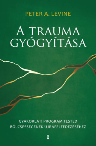 Gutman Bea  Peter A. Levine (szerk.), Szab Olimpia (ford.), Dr. Mogyorsy-Rvsz Zsuzsanna (lektor) - A trauma gygytsa - Gyakorlati program tested blcsessgnek jrafelfedezshez