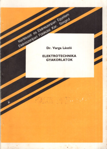Dr. Varga Lszl - Elektrotechnika gyakorlatok - Kertszeti s lelmiszeripari Egyetem lelmiszeripari Fiskolai Kar Szeged 1989