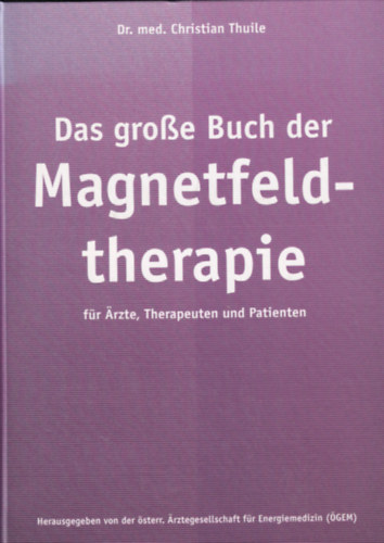 Dr. med. Christian Thuile - Das gro�e Buch der Magnetfeldtherapie f�r �rzte, Therapeuten und Patienten