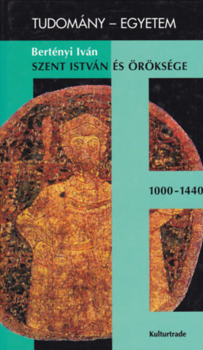Bert�nyi Iv�n - Szent Istv�n �s �r�ks�ge \(tudom�ny-egyetem)