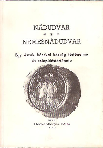 Heckenberger P�ter - N�dudvar-Nemesn�dudvar: Egy �szak-b�cskai k�zs�g t�rt�nelme �s ...