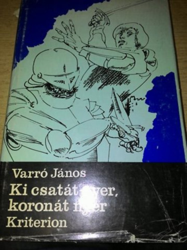 Varró János - Ki csatát nyer, koronát nyer