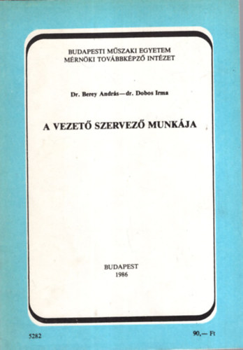 Dr. Dr. Dobos Irma Berey Andrs - A vezet szervez munkja - Budapesti Mszaki Egyetem Mrnki Tovbbkpz Intzet  1986