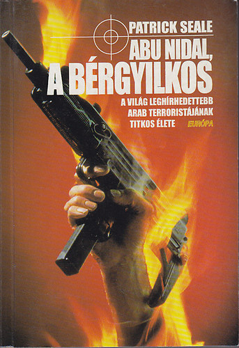 Patrick Seale - Abu Nidal, a bérgyilkos (A világ leghírhedtebb terroristájának titkos élete)