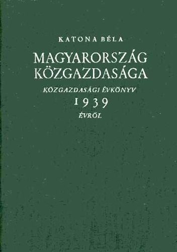 Katona Bla - Magyarorszg kzgazdasga 1939