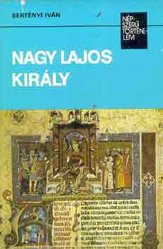Bertnyi Ivn - Nagy Lajos kirly (npszer trtnelem)